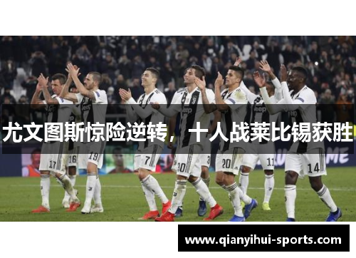 尤文图斯惊险逆转，十人战莱比锡获胜