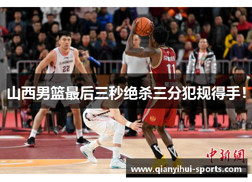 山西男篮最后三秒绝杀三分犯规得手! 山西男篮最后三秒绝杀三分犯规得手!
