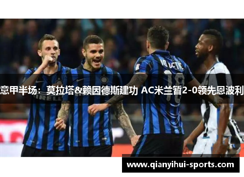 意甲半场：莫拉塔&赖因德斯建功 AC米兰暂2-0领先恩波利