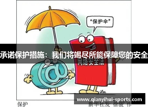 承诺保护措施:我们将竭尽所能保障您的安全 承诺保护措施:我们将竭尽所能保障您的安全